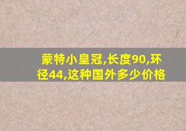 蒙特小皇冠,长度90,环径44,这种国外多少价格