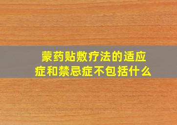 蒙药贴敷疗法的适应症和禁忌症不包括什么