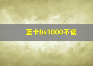 蓝卡bs1000不读