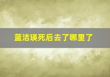 蓝洁瑛死后去了哪里了