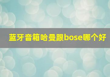 蓝牙音箱哈曼跟bose哪个好