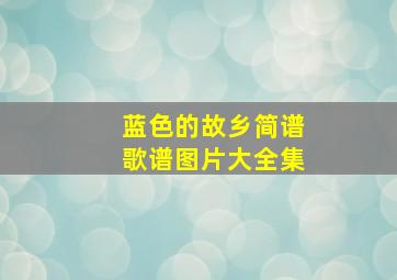 蓝色的故乡简谱歌谱图片大全集