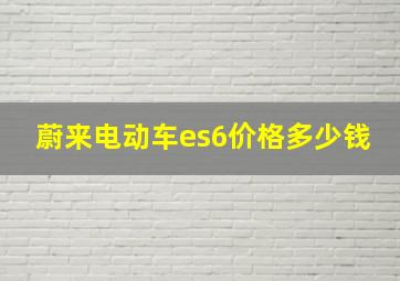 蔚来电动车es6价格多少钱