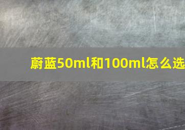 蔚蓝50ml和100ml怎么选