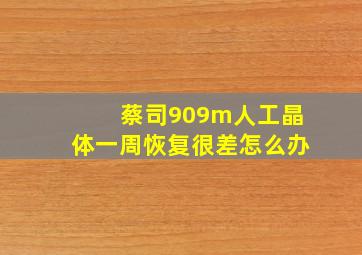 蔡司909m人工晶体一周恢复很差怎么办