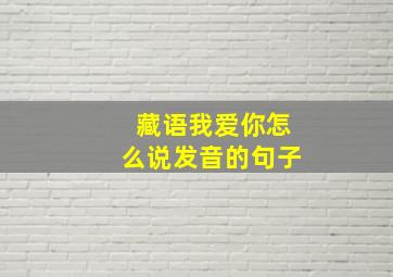 藏语我爱你怎么说发音的句子