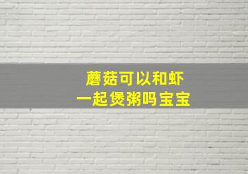 蘑菇可以和虾一起煲粥吗宝宝