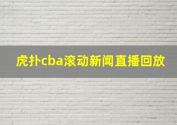 虎扑cba滚动新闻直播回放