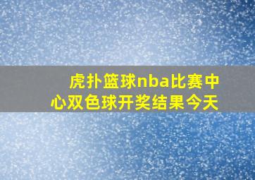 虎扑篮球nba比赛中心双色球开奖结果今天