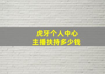 虎牙个人中心主播扶持多少钱