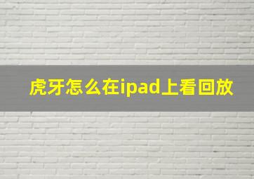 虎牙怎么在ipad上看回放