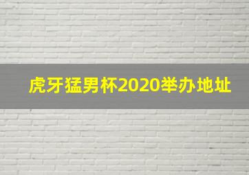 虎牙猛男杯2020举办地址