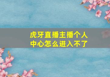 虎牙直播主播个人中心怎么进入不了