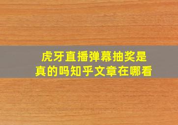 虎牙直播弹幕抽奖是真的吗知乎文章在哪看