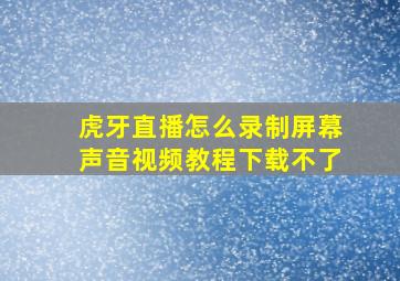 虎牙直播怎么录制屏幕声音视频教程下载不了