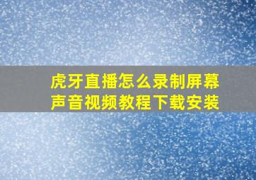 虎牙直播怎么录制屏幕声音视频教程下载安装