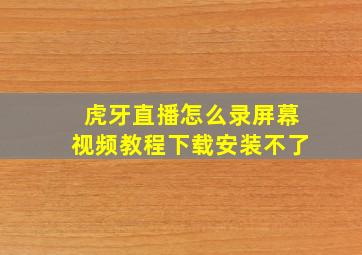 虎牙直播怎么录屏幕视频教程下载安装不了