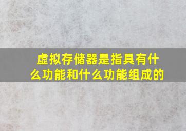 虚拟存储器是指具有什么功能和什么功能组成的