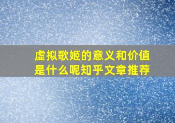 虚拟歌姬的意义和价值是什么呢知乎文章推荐