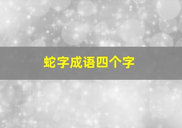 蛇字成语四个字