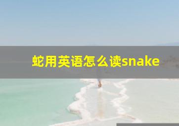 蛇用英语怎么读snake