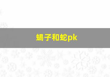 蝎子和蛇pk