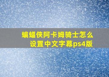 蝙蝠侠阿卡姆骑士怎么设置中文字幕ps4版