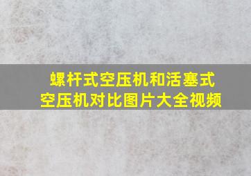 螺杆式空压机和活塞式空压机对比图片大全视频