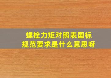 螺栓力矩对照表国标规范要求是什么意思呀