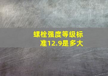 螺栓强度等级标准12.9是多大