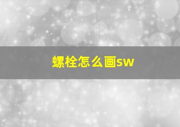 螺栓怎么画sw