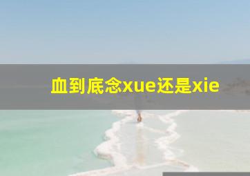 血到底念xue还是xie