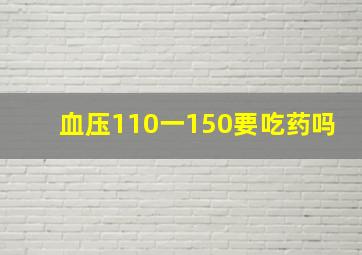 血压110一150要吃药吗