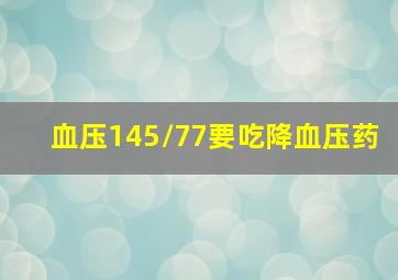 血压145/77要吃降血压药