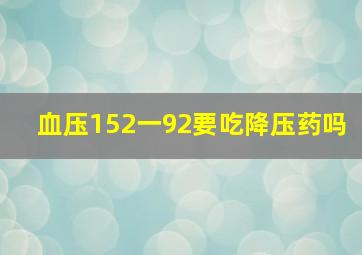 血压152一92要吃降压药吗