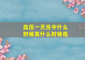 血压一天当中什么时候高什么时候低