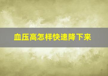 血压高怎样快速降下来