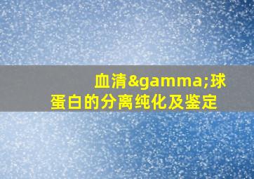 血清γ球蛋白的分离纯化及鉴定