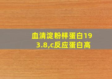 血清淀粉样蛋白193.8,c反应蛋白高