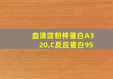 血清淀粉样蛋白A320,C反应蛋白95