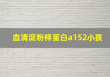 血清淀粉样蛋白a152小孩