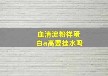 血清淀粉样蛋白a高要挂水吗