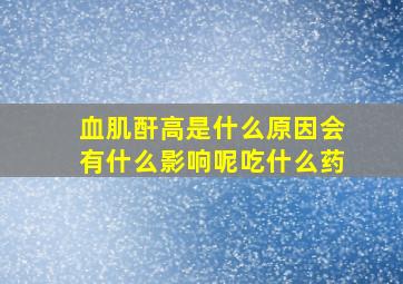 血肌酐高是什么原因会有什么影响呢吃什么药