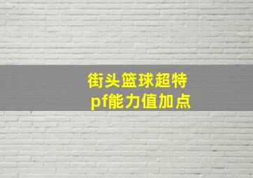 街头篮球超特pf能力值加点