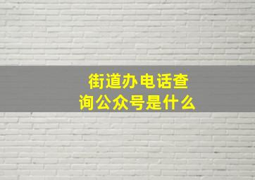 街道办电话查询公众号是什么