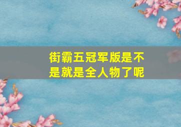 街霸五冠军版是不是就是全人物了呢