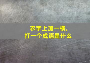 衣字上加一横,打一个成语是什么