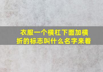 衣服一个横杠下面加横折的标志叫什么名字来着