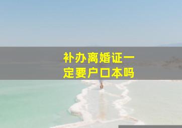 补办离婚证一定要户口本吗