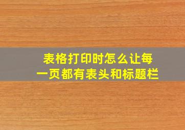 表格打印时怎么让每一页都有表头和标题栏